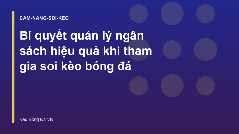 Bí quyết quản lý ngân sách hiệu quả khi tham gia soi kèo bóng đá