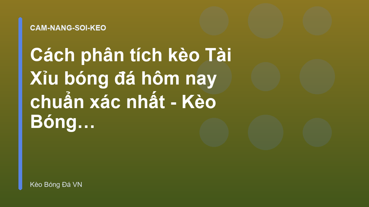 Cách phân tích kèo Tài Xỉu bóng đá hôm nay chuẩn xác nhất - Kèo Bóng Đá VN