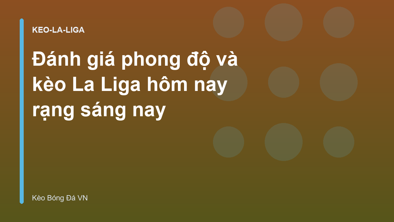 Đánh giá phong độ và kèo La Liga hôm nay rạng sáng nay
