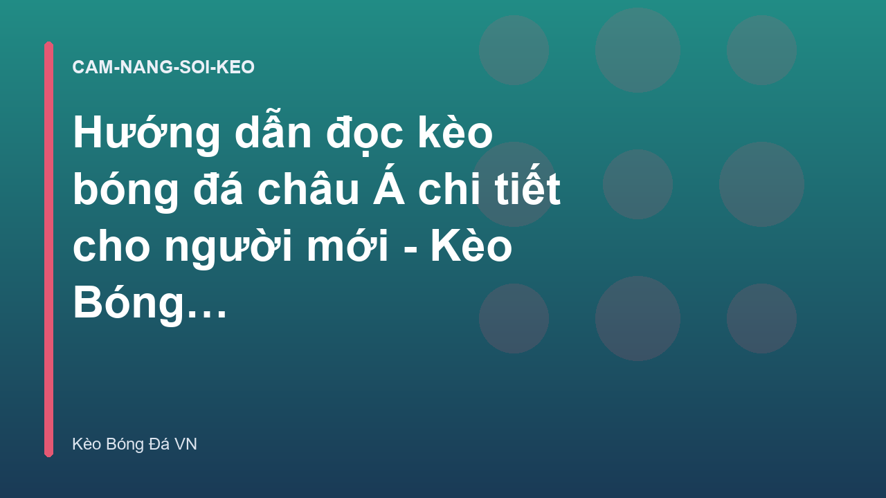 Hướng dẫn đọc kèo bóng đá châu Á chi tiết cho người mới - Kèo Bóng Đá VN