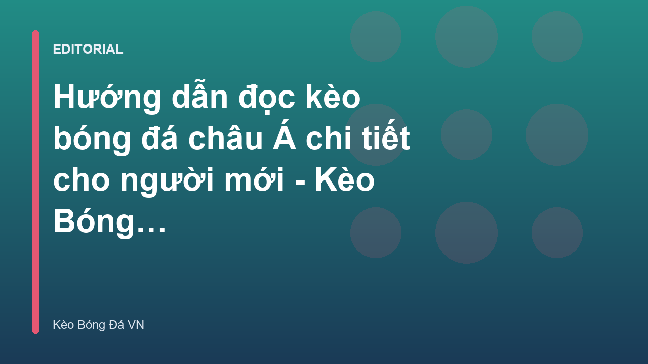 Hướng dẫn đọc kèo bóng đá châu Á cho người mới bắt đầu
