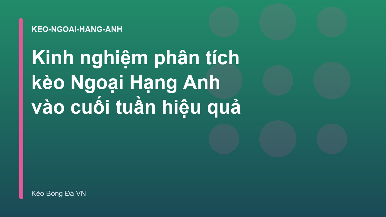 Kinh nghiệm phân tích kèo Ngoại Hạng Anh vào cuối tuần hiệu quả