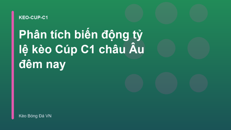 Phân tích biến động tỷ lệ kèo Cúp C1 châu Âu đêm nay