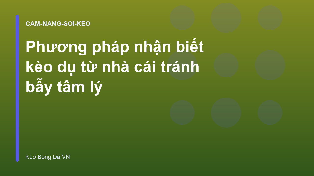 Phương pháp nhận biết kèo dụ từ nhà cái tránh bẫy tâm lý