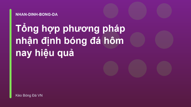 Tổng hợp phương pháp nhận định bóng đá hôm nay hiệu quả