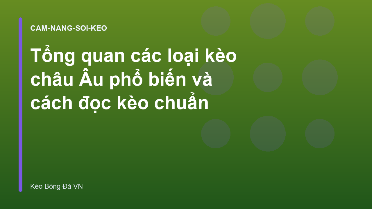Tổng quan các loại kèo châu Âu phổ biến và cách đọc kèo chuẩn